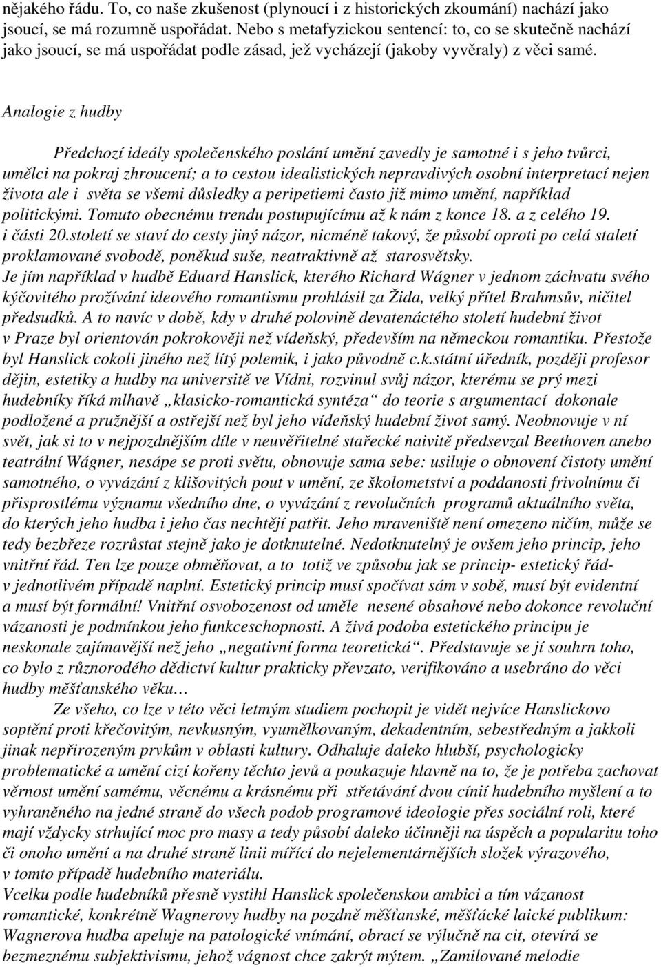 Analogie z hudby Předchozí ideály společenského poslání umění zavedly je samotné i s jeho tvůrci, umělci na pokraj zhroucení; a to cestou idealistických nepravdivých osobní interpretací nejen života