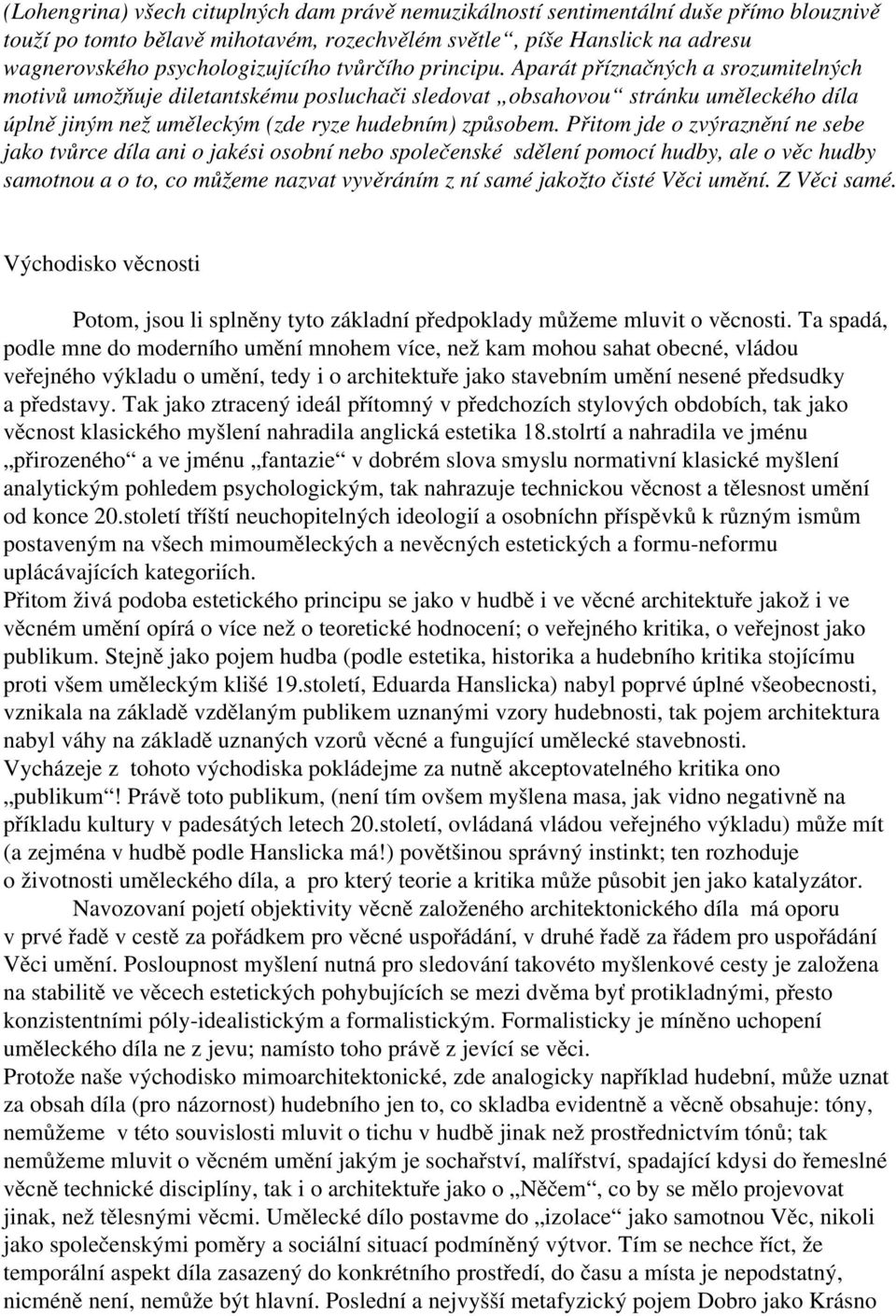 Přitom jde o zvýraznění ne sebe jako tvůrce díla ani o jakési osobní nebo společenské sdělení pomocí hudby, ale o věc hudby samotnou a o to, co můžeme nazvat vyvěráním z ní samé jakožto čisté Věci