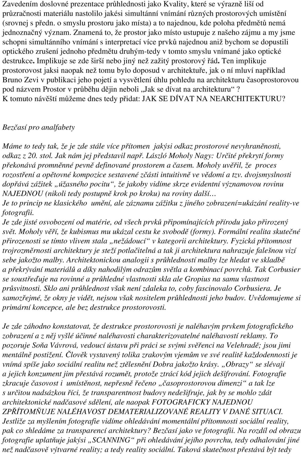 Znamená to, že prostor jako místo ustupuje z našeho zájmu a my jsme schopni simultánního vnímání s interpretací více prvků najednou aniž bychom se dopustili optického zrušení jednoho předmětu