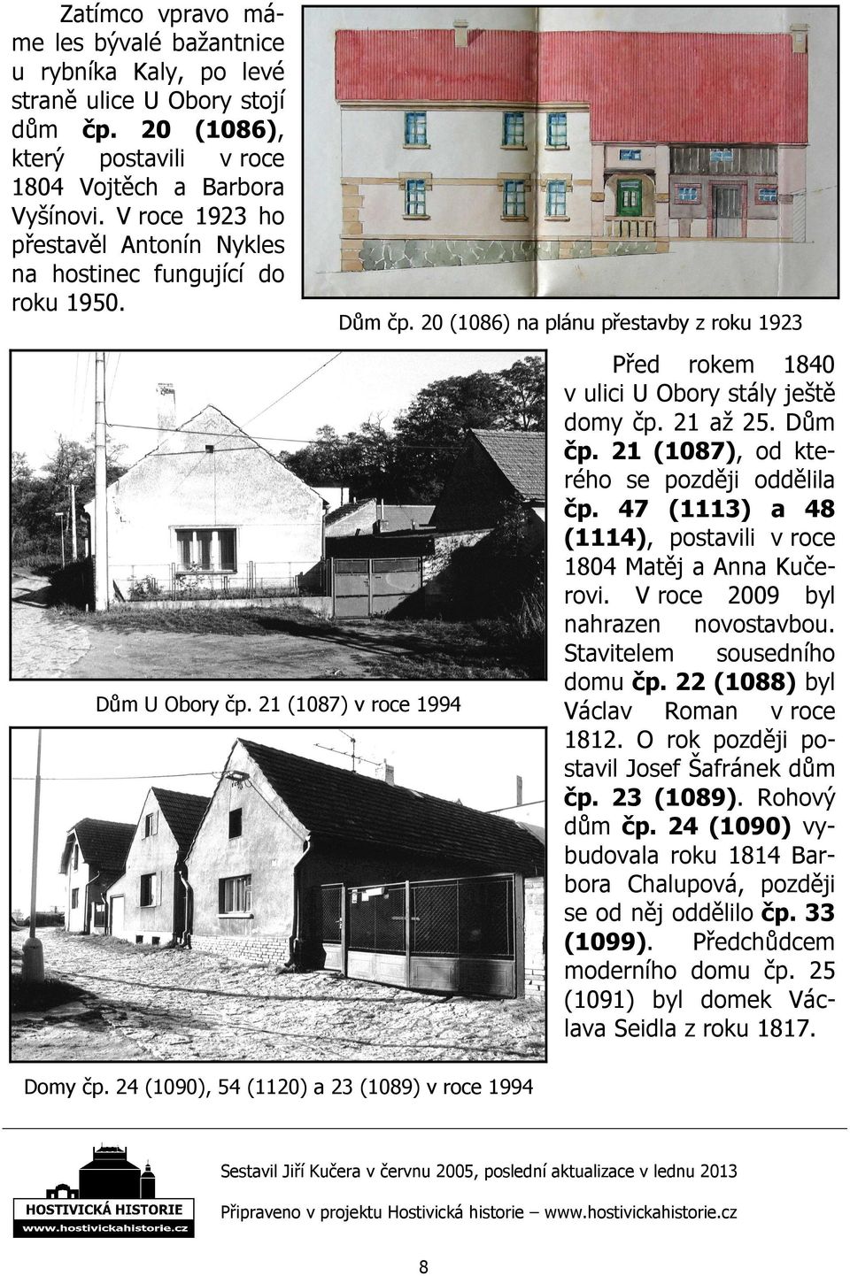 21 (1087) v roce 1994 Před rokem 1840 v ulici U Obory stály ještě domy čp. 21 až 25. Dům čp. 21 (1087), od kterého se později oddělila čp.