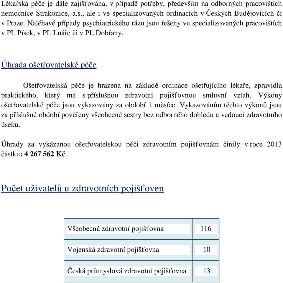 Úhrada ošetřovatelské péče Ošetřovatelská péče je hrazena na základě ordinace ošetřujícího lékaře, zpravidla praktického, který má s příslušnou zdravotní pojišťovnou smluvní vztah.