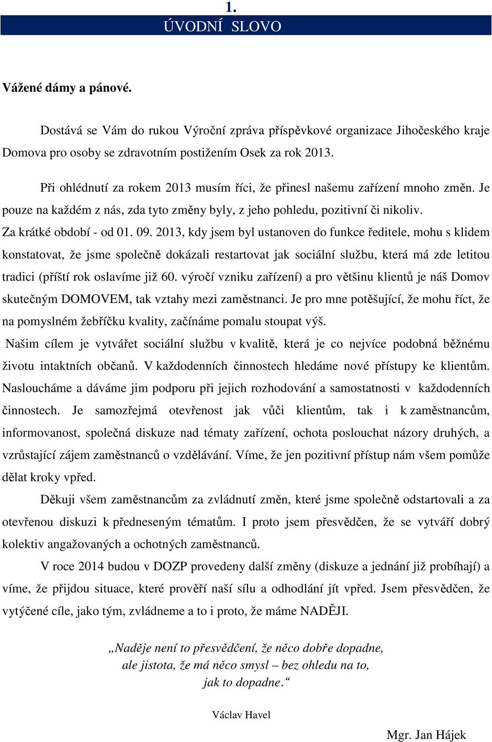 2013, kdy jsem byl ustanoven do funkce ředitele, mohu s klidem konstatovat, že jsme společně dokázali restartovat jak sociální službu, která má zde letitou tradici (příští rok oslavíme již 60.