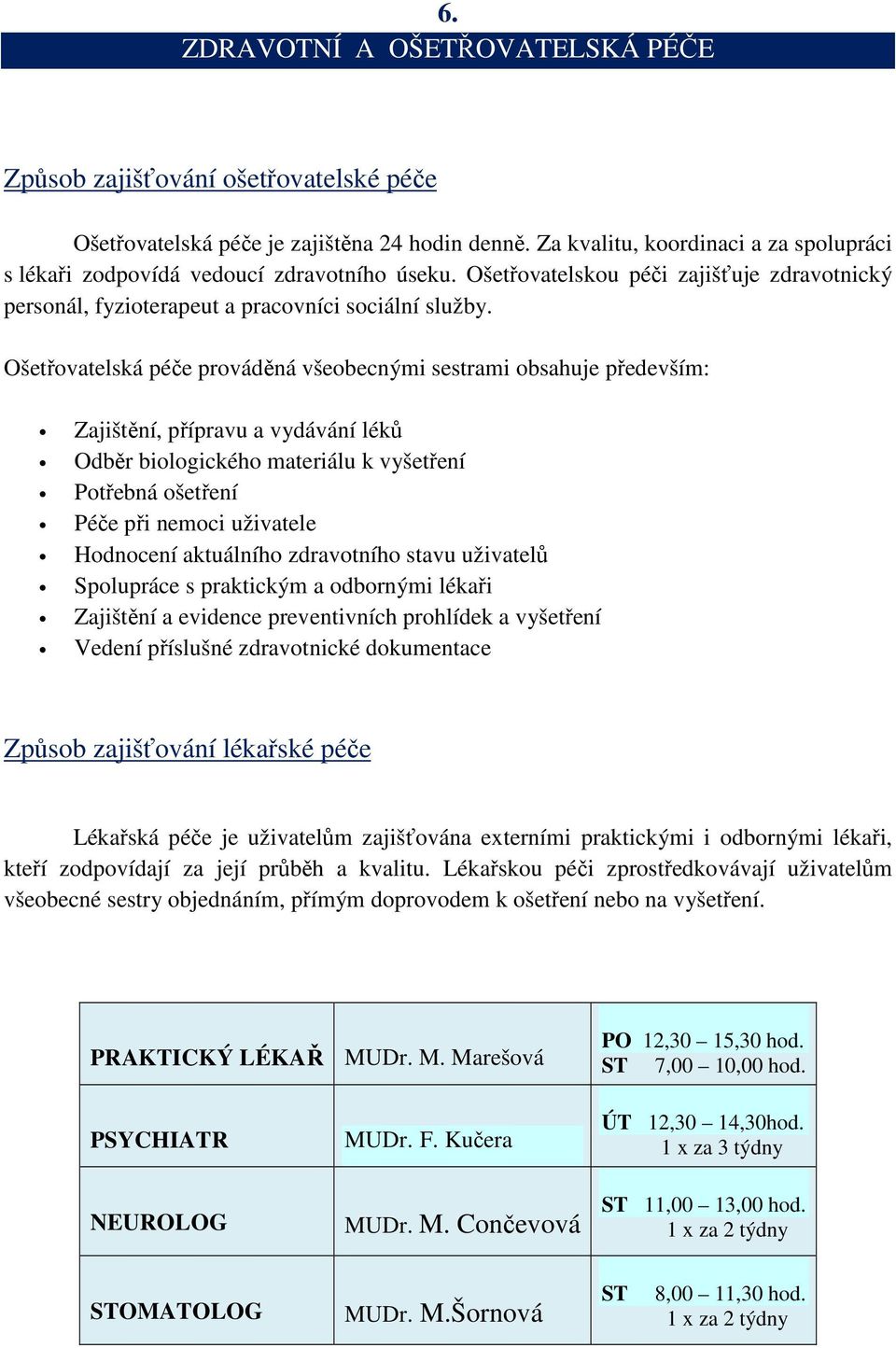 Ošetřovatelská péče prováděná všeobecnými sestrami obsahuje především: Zajištění, přípravu a vydávání léků Odběr biologického materiálu k vyšetření Potřebná ošetření Péče při nemoci uživatele