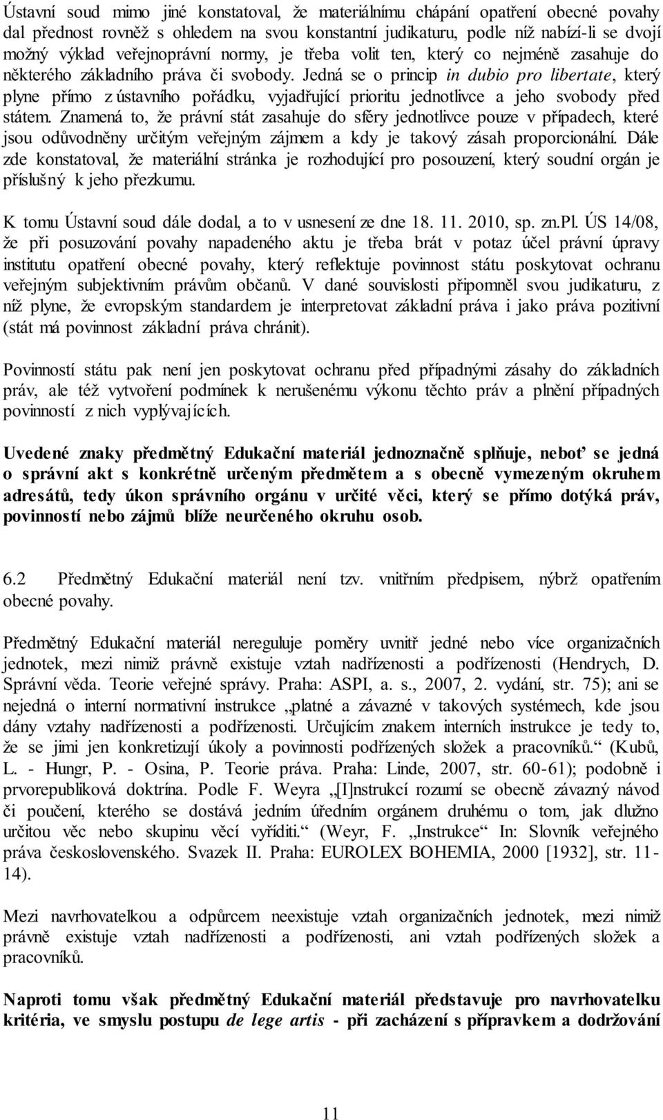 Jedná se o princip in dubio pro libertate, který plyne přímo z ústavního pořádku, vyjadřující prioritu jednotlivce a jeho svobody před státem.