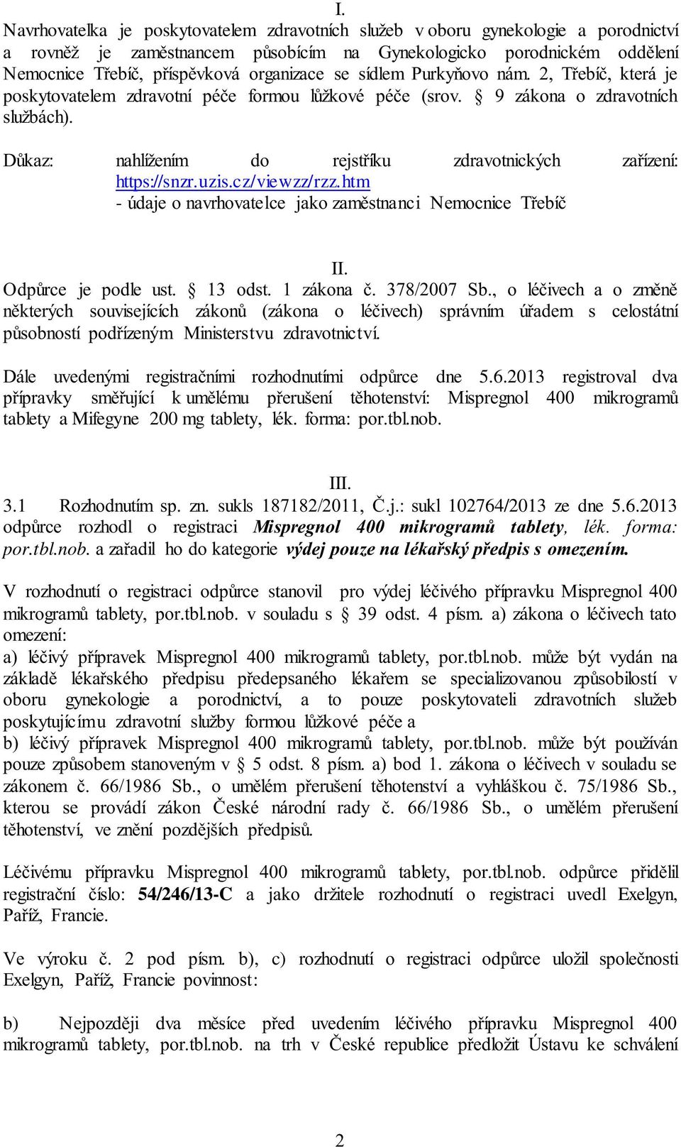 Důkaz: nahlížením do rejstříku zdravotnických zařízení: https://snzr.uzis.cz/viewzz/rzz.htm - údaje o navrhovatelce jako zaměstnanci Nemocnice Třebíč II. Odpůrce je podle ust. 13 odst. 1 zákona č.