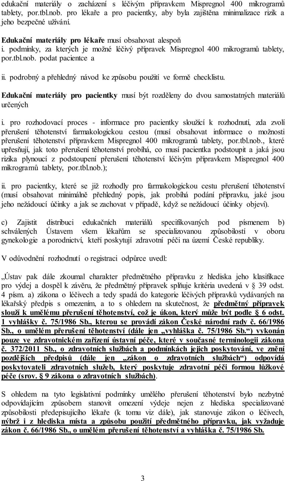 podrobný a přehledný návod ke způsobu použití ve formě checklistu. Edukační materiály pro pacientky musí být rozděleny do dvou samostatných materiálů určených i.