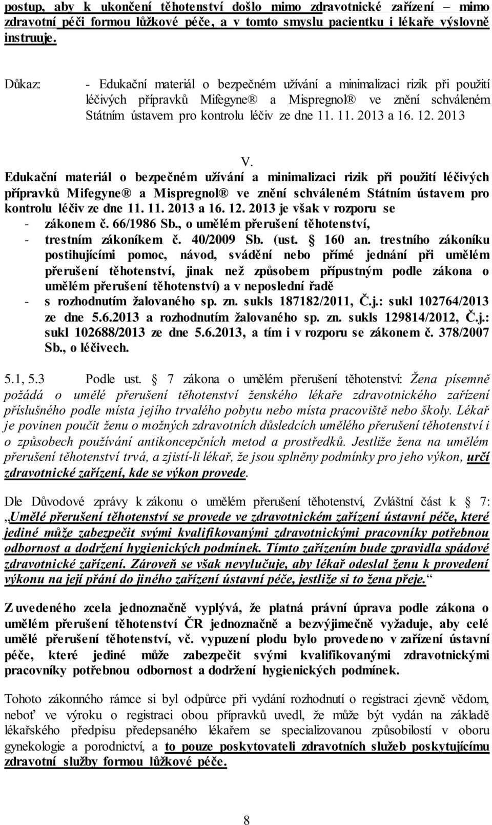 12. 2013 V. Edukační materiál o bezpečném užívání a minimalizaci rizik při použití léčivých přípravků Mifegyne a Mispregnol ve znění schváleném Státním ústavem pro kontrolu léčiv ze dne 11. 11. 2013 a 16.