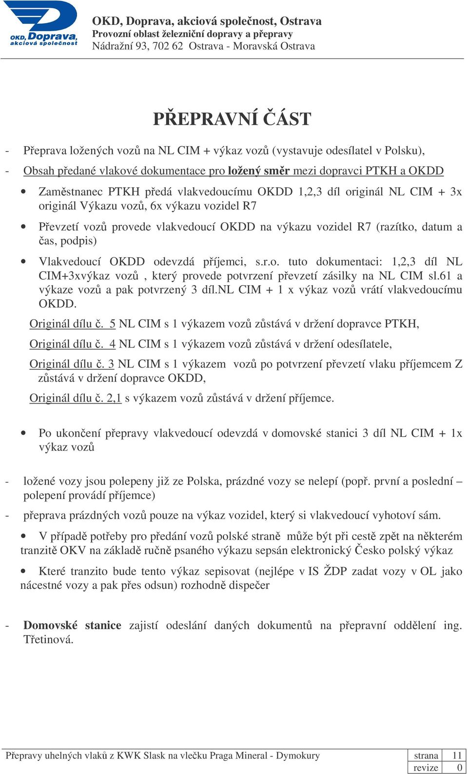 odevzdá píjemci, s.r.o. tuto dokumentaci: 1,2,3 díl NL CIM+3xvýkaz voz, který provede potvrzení pevzetí zásilky na NL CIM sl.61 a výkaze voz a pak potvrzený 3 díl.