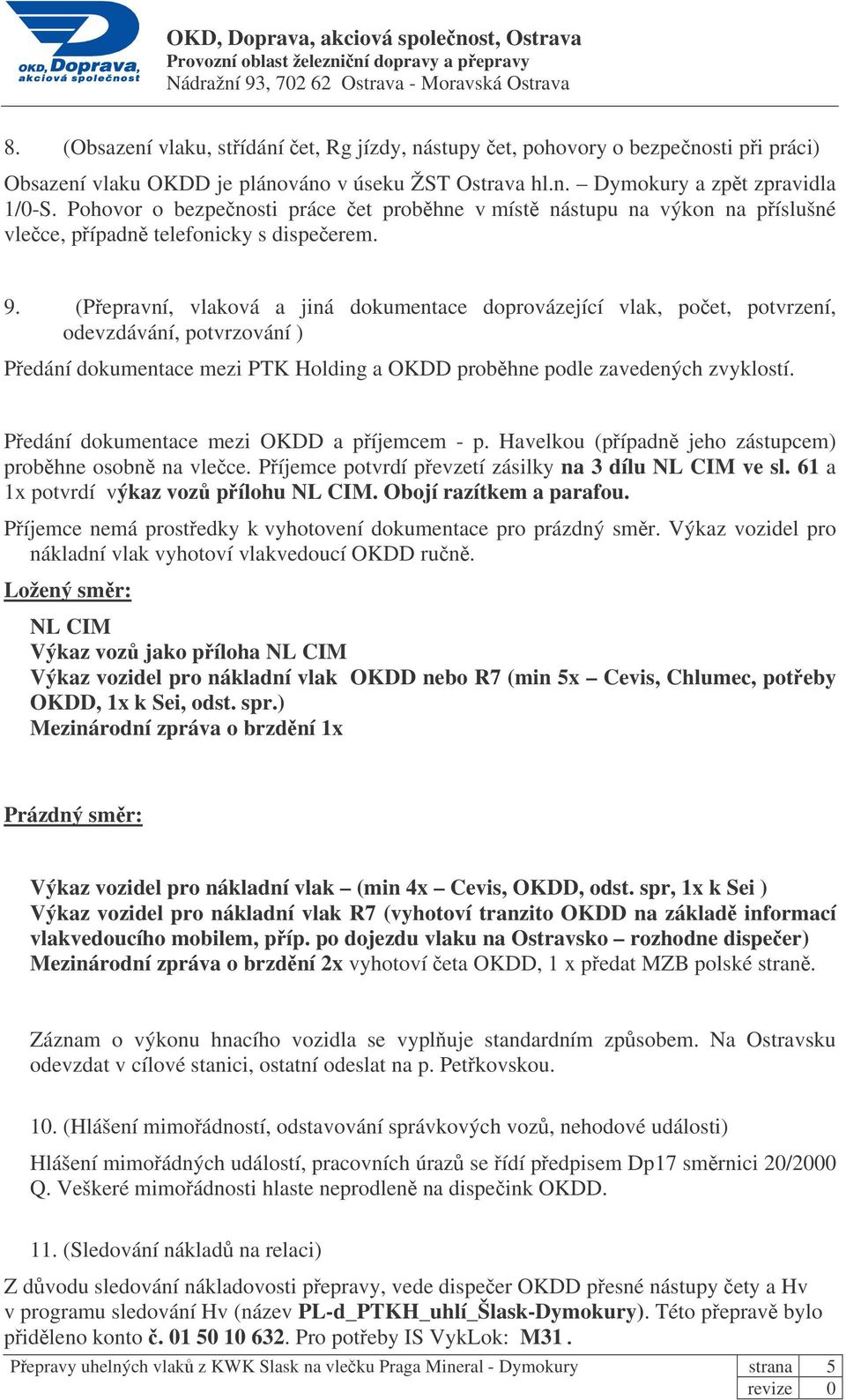 (Pepravní, vlaková a jiná dokumentace doprovázející vlak, poet, potvrzení, odevzdávání, potvrzování ) Pedání dokumentace mezi PTK Holding a OKDD probhne podle zavedených zvyklostí.