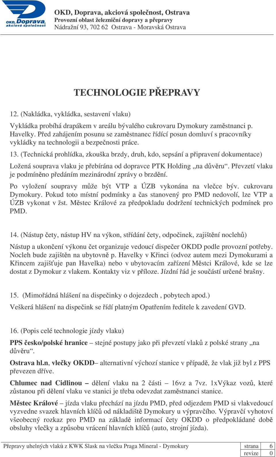 (Technická prohlídka, zkouška brzdy, druh, kdo, sepsání a pipravení dokumentace) Ložená souprava vlaku je pebírána od dopravce PTK Holding na dvru.