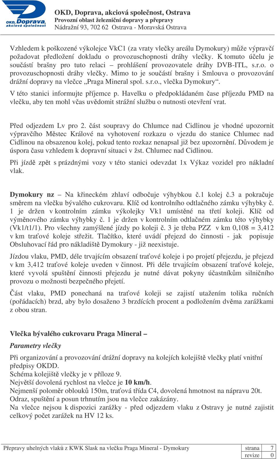 Mimo to je souástí brašny i Smlouva o provozování drážní dopravy na vlece Praga Mineral spol. s.r.o., vleka Dymokury. V této stanici informujte píjemce p.