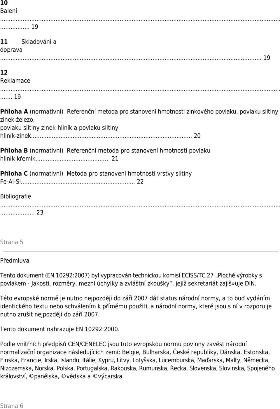 .. 20 Příloha B (normativní) Referenční metoda pro stanovení hmotnosti povlaku hliník-křemík... 21 Příloha C (normativní) Metoda pro stanovení hmotnosti vrstvy slitiny Fe-Al-Si... 22 Bibliografie.