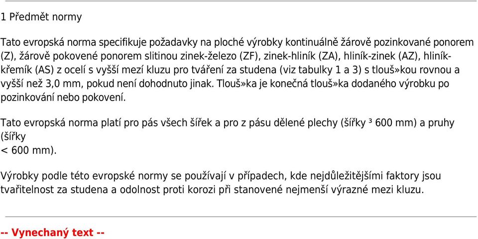 Tlouš»ka je konečná tlouš»ka dodaného výrobku po pozinkování nebo pokovení. Tato evropská norma platí pro pás všech šířek a pro z pásu dělené plechy (šířky ³ 600 mm) a pruhy (šířky < 600 mm).