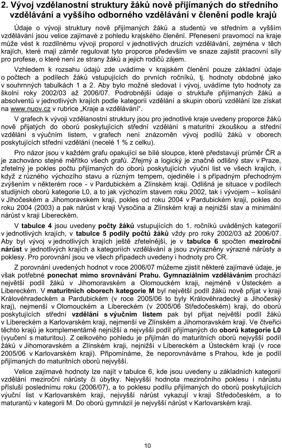 P enesení pravomocí na kraje m že vést k rozdílnému vývoji proporcí v jednotlivých druzích vzd lávání, zejména v t ch krajích, které mají zám r regulovat tyto proporce p edevším ve snaze zajistit