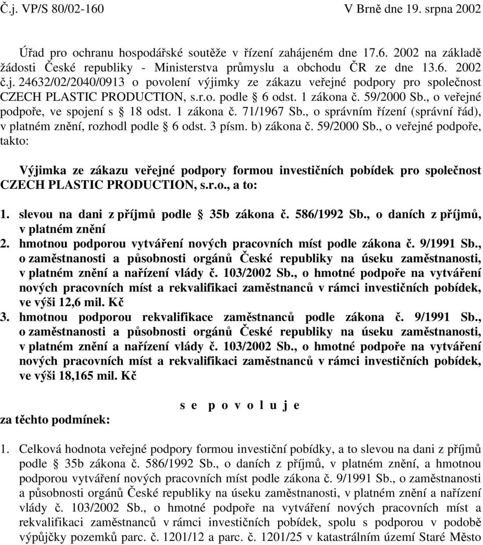 , o veřejné podpoře, ve spojení s 18 odst. 1 zákona č. 71/1967 Sb., o správním řízení (správní řád), v platném znění, rozhodl podle 6 odst. 3 písm. b) zákona č. 59/2000 Sb.