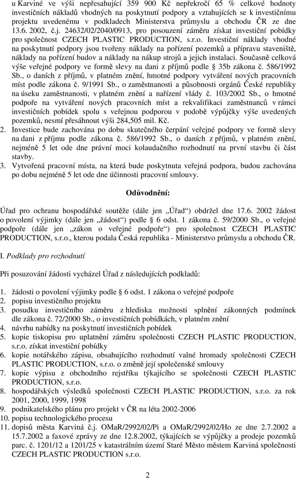 chodu ČR ze dne 13.6. 2002, č.j. 24632/02/2040/0913, pro posouzení záměru získat investiční pobídky pro společnost CZECH PLASTIC PRODUCTION, s.r.o. Investiční náklady vhodné na poskytnutí podpory jsou tvořeny náklady na pořízení pozemků a přípravu staveniště, náklady na pořízení budov a náklady na nákup strojů a jejich instalaci.