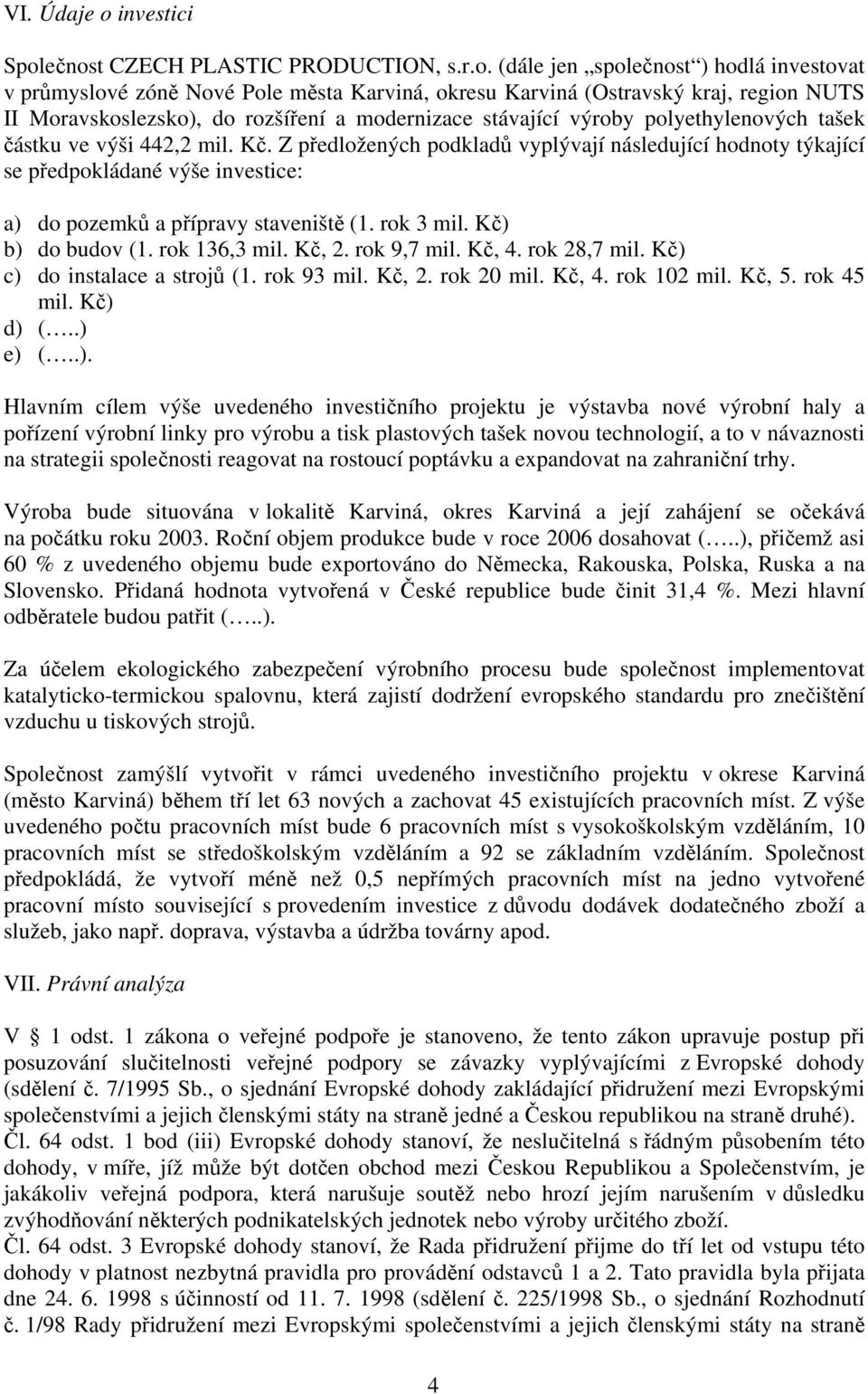 ečnost CZECH PLASTIC PRODUCTION, s.r.o. (dále jen společnost ) hodlá investovat v průmyslové zóně Nové Pole města Karviná, okresu Karviná (Ostravský kraj, region NUTS II Moravskoslezsko), do