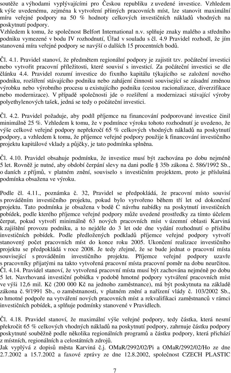 Vzhledem k tomu, že společnost Belfort International n.v. splňuje znaky malého a středního podniku vymezené v bodu IV rozhodnutí, Úřad v souladu s čl. 4.