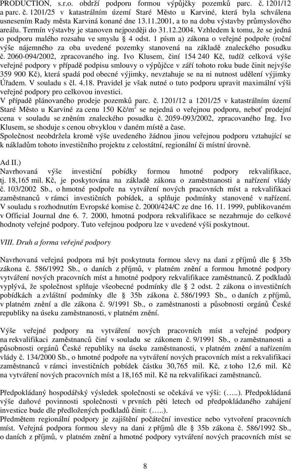 1 písm a) zákona o veřejné podpoře (roční výše nájemného za oba uvedené pozemky stanovená na základě znaleckého posudku č. 2060-094/2002, zpracovaného ing.