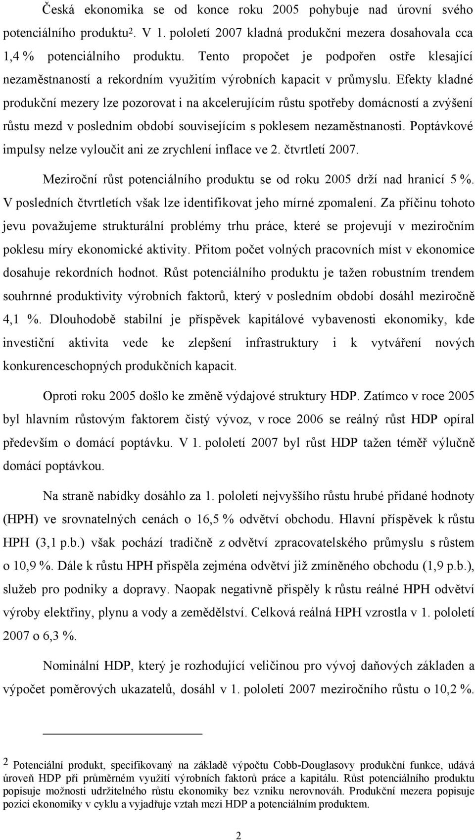 Efekty kladné produkční mezery lze pozorovat i na akcelerujícím růstu spotřeby domácností a zvýšení růstu mezd v posledním období souvisejícím s poklesem nezaměstnanosti.