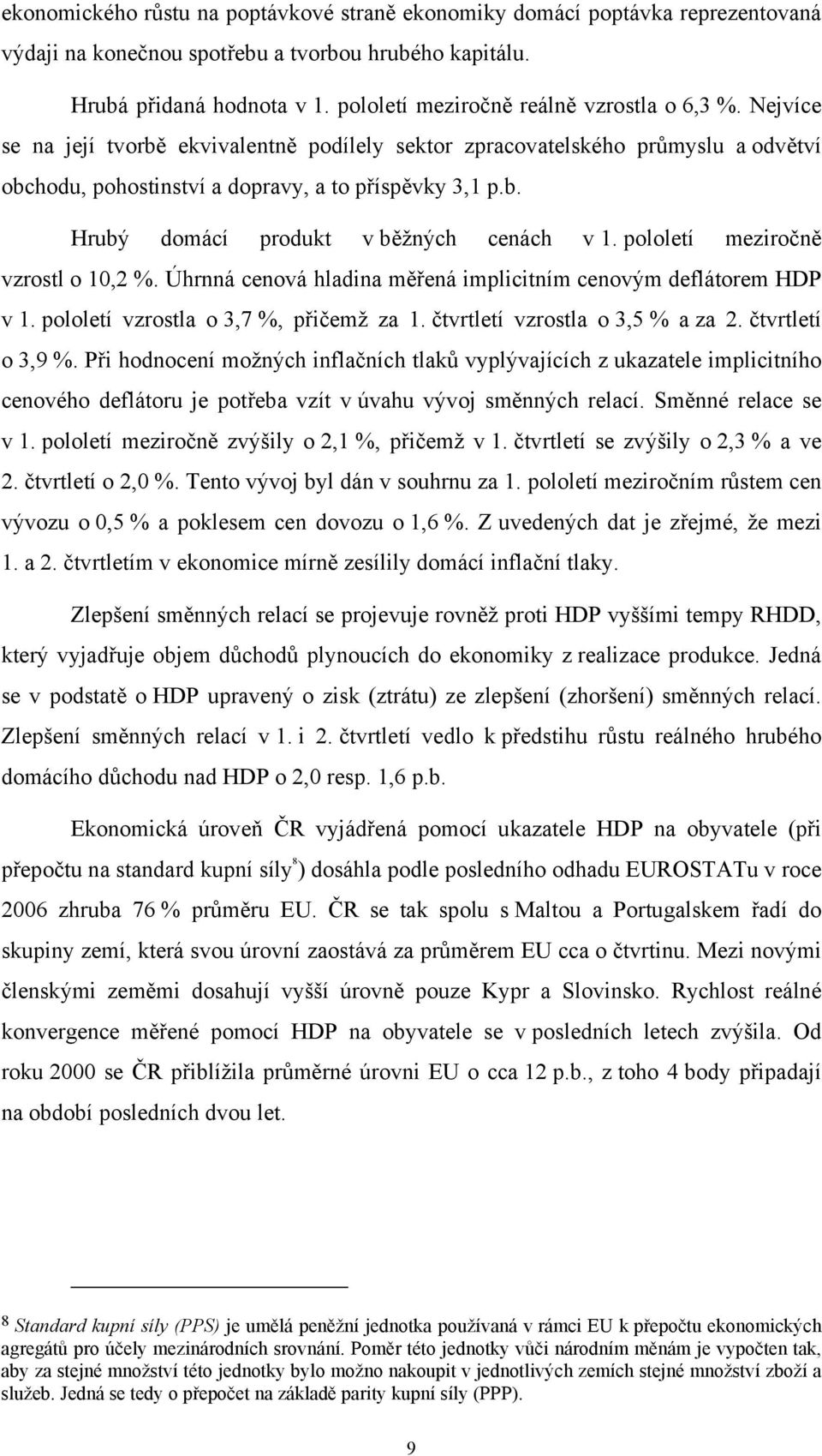 pololetí meziročně vzrostl o 10,2 %. Úhrnná cenová hladina měřená implicitním cenovým deflátorem HDP v 1. pololetí vzrostla o 3, %, přičemž za 1. čtvrtletí vzrostla o 3,5 % a za 2. čtvrtletí o 3,9 %.