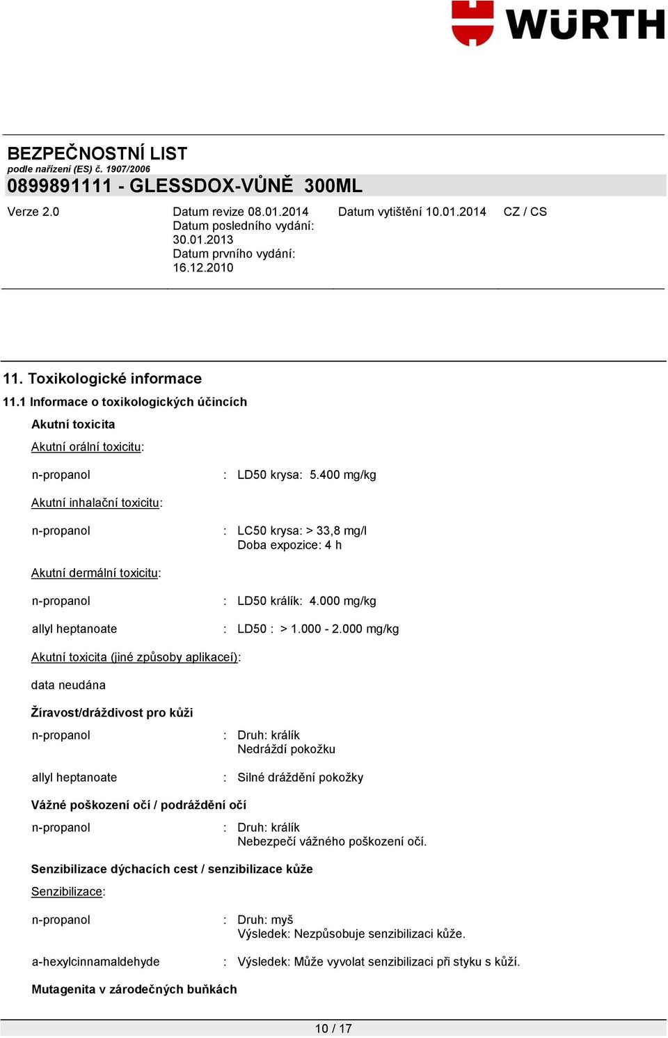 000 mg/kg Akutní toxicita (jiné způsoby aplikaceí): Žíravost/dráždivost pro kůži allyl heptanoate : Druh: králík Nedráţdí pokoţku : Silné dráţdění pokoţky Vážné poškození očí / podráždění očí