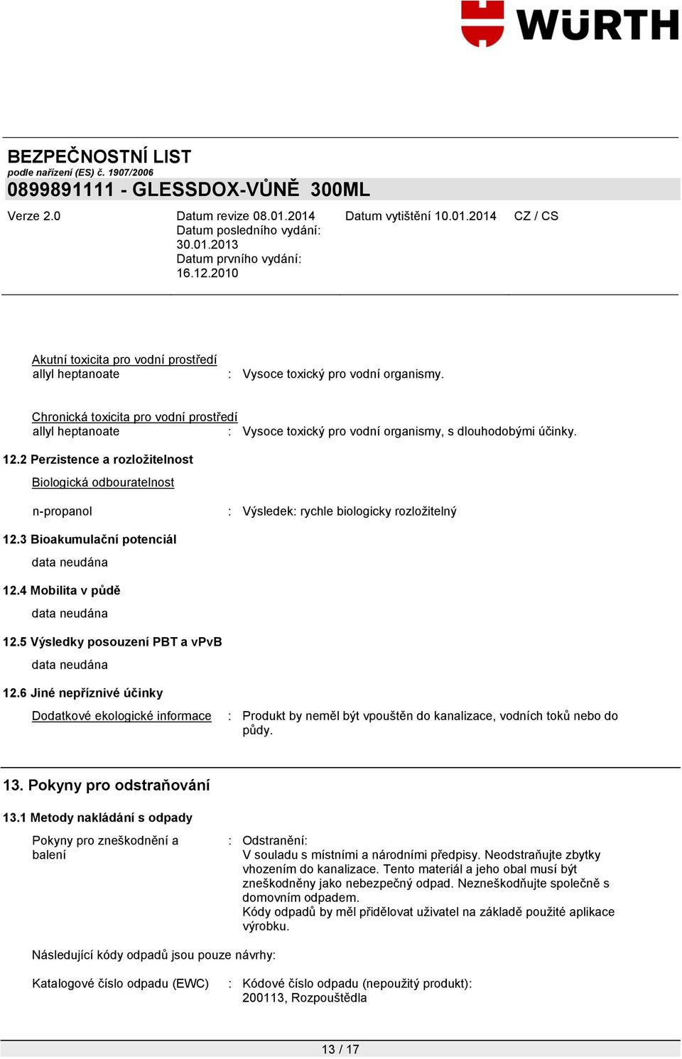 2 Perzistence a rozložitelnost Biologická odbouratelnost : Výsledek: rychle biologicky rozloţitelný 12.3 Bioakumulační potenciál 12.4 Mobilita v půdě 12.5 Výsledky posouzení PBT a vpvb 12.