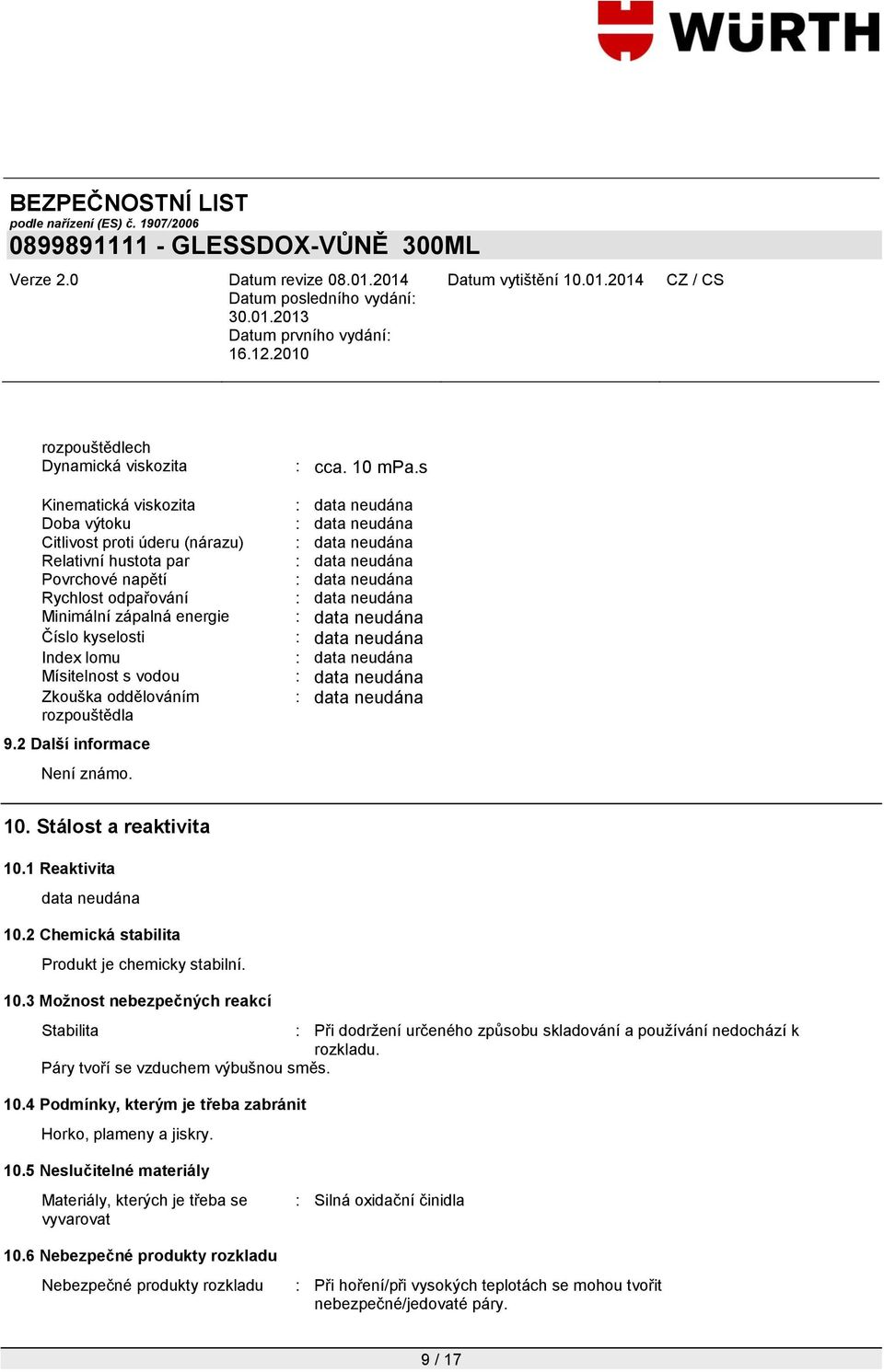 2 Chemická stabilita Produkt je chemicky stabilní. 10.3 Možnost nebezpečných reakcí Stabilita : Při dodrţení určeného způsobu skladování a pouţívání nedochází k rozkladu.