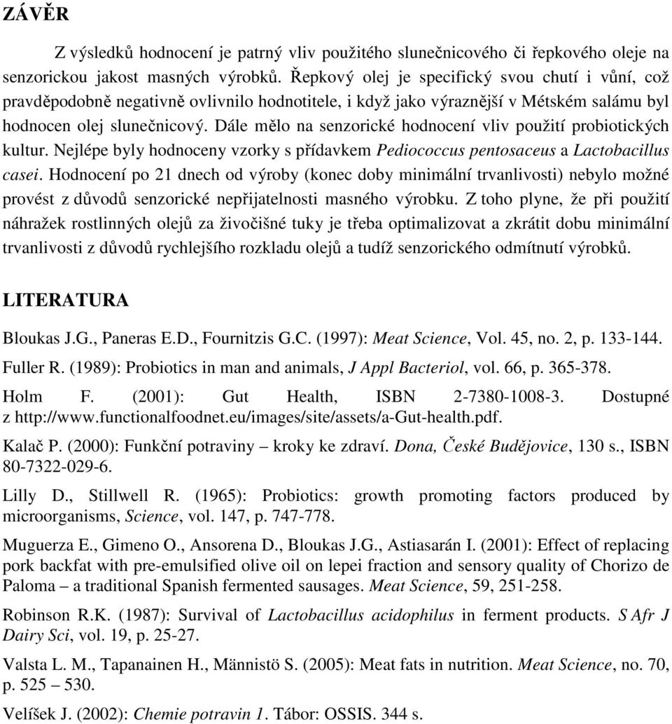 Dále mělo na senzorické hodnocení vliv použití probiotických kultur. Nejlépe byly hodnoceny vzorky s přídavkem Pediococcus pentosaceus a Lactobacillus.