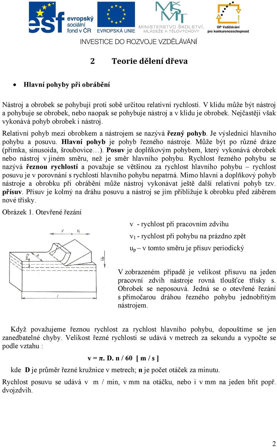 Relativní pohyb mezi obrobkem a nástrojem se nazývá řezný pohyb. Je výslednicí hlavního pohybu a posuvu. Hlavní pohyb je pohyb řezného nástroje.