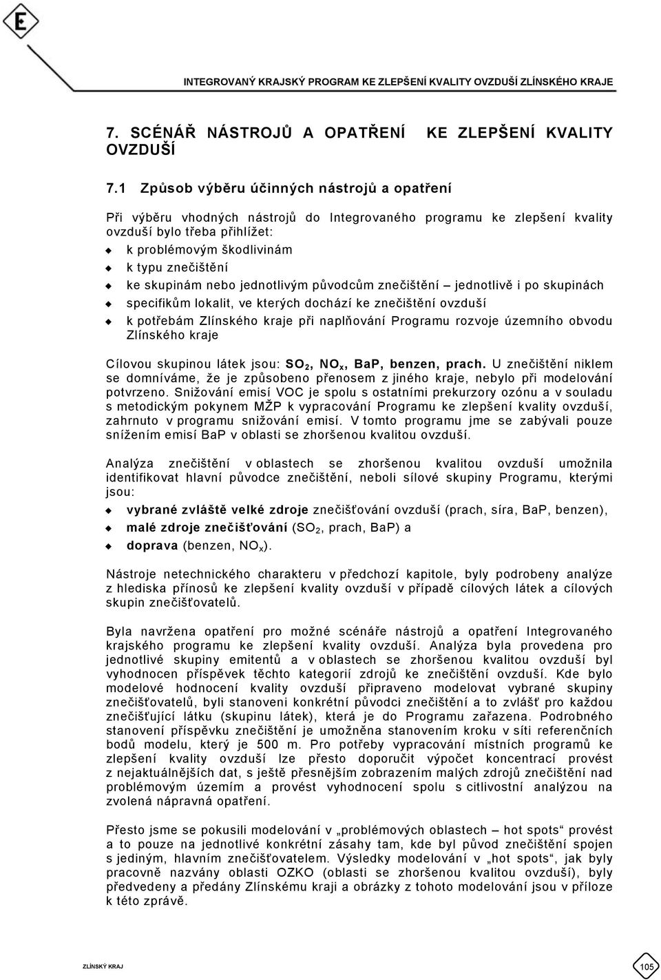 nebo jednotlivým původcům znečištění jednotlivě i po skupinách specifikům lokalit, ve kterých dochází ke znečištění ovzduší k potřebám Zlínského kraje při naplňování Programu rozvoje územního obvodu