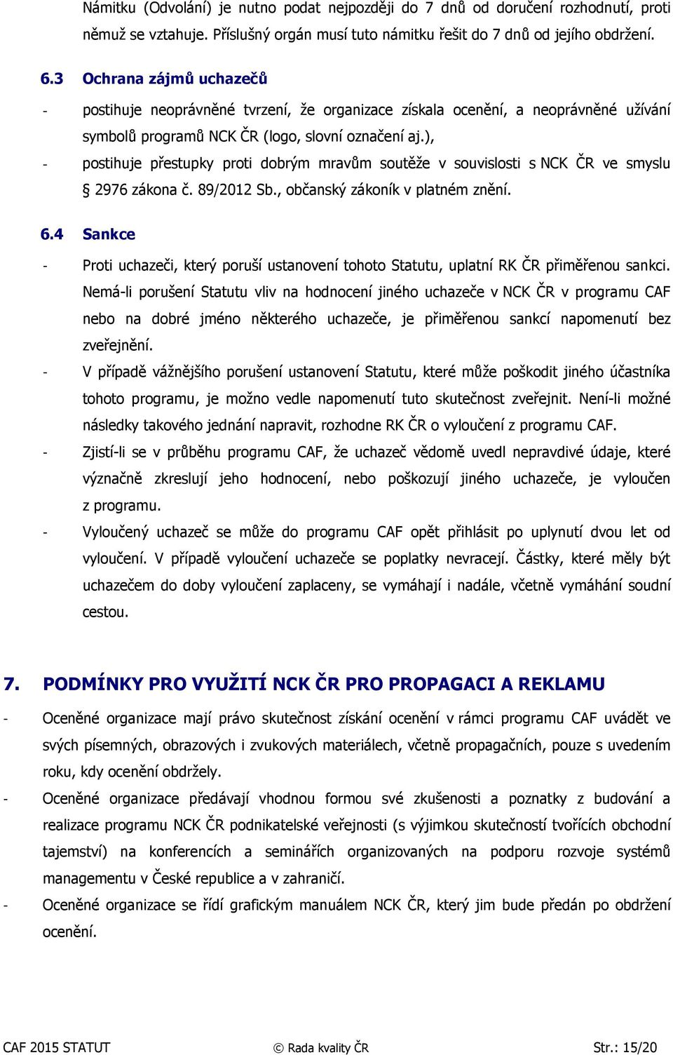 ), - postihuje přestupky proti dobrým mravům soutěže v souvislosti s NCK ČR ve smyslu 2976 zákona č. 89/2012 Sb., občanský zákoník v platném znění. 6.