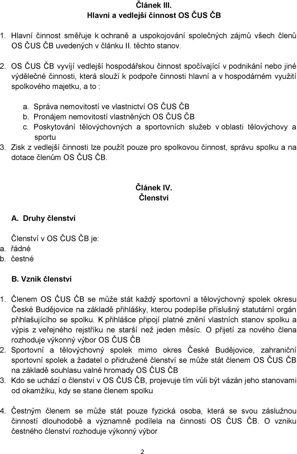 Správa nemovitostí ve vlastnictví OS ČUS ČB b. Pronájem nemovitostí vlastněných OS ČUS ČB c. Poskytování tělovýchovných a sportovních služeb v oblasti tělovýchovy a sportu 3.