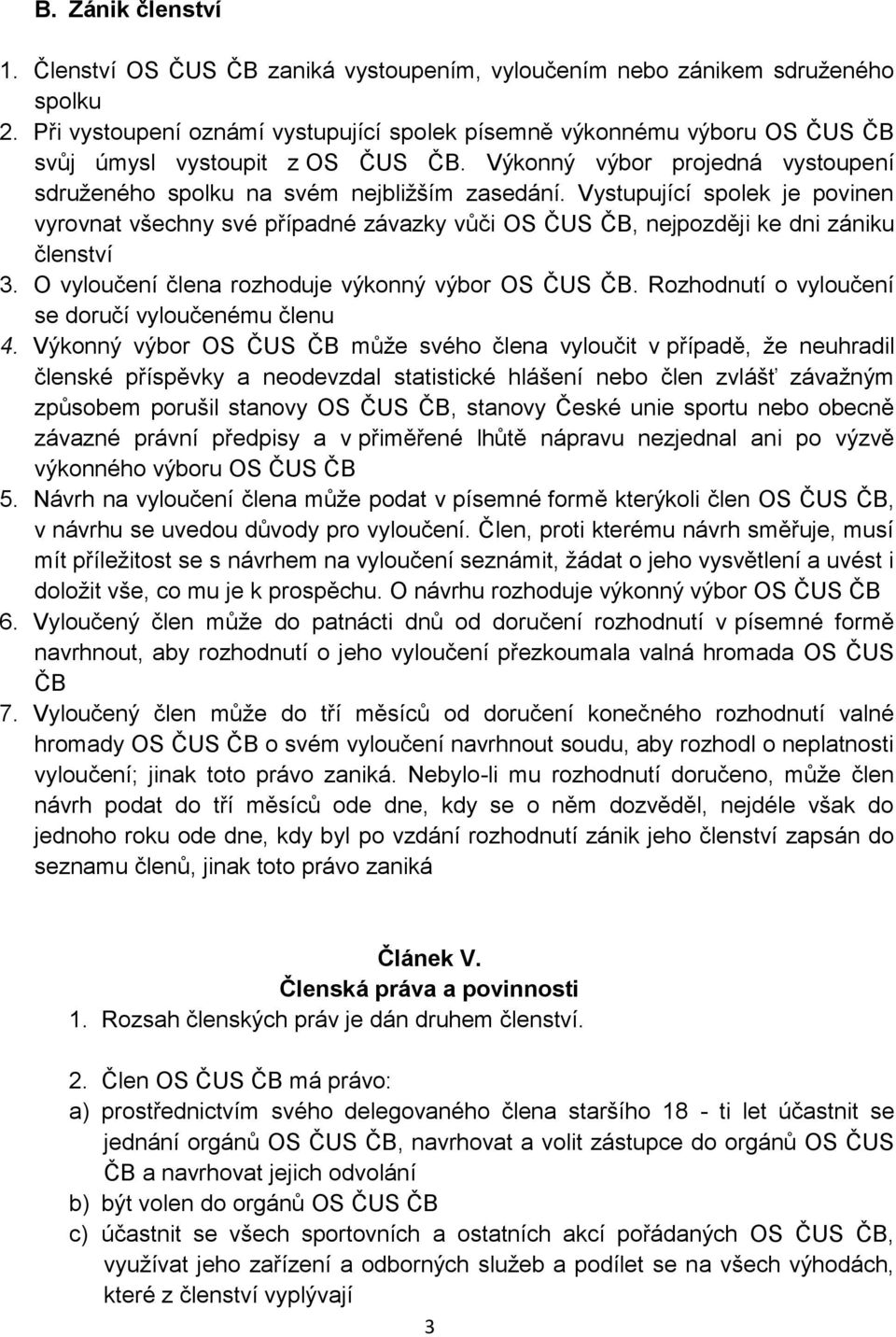 Vystupující spolek je povinen vyrovnat všechny své případné závazky vůči OS ČUS ČB, nejpozději ke dni zániku členství 3. O vyloučení člena rozhoduje výkonný výbor OS ČUS ČB.