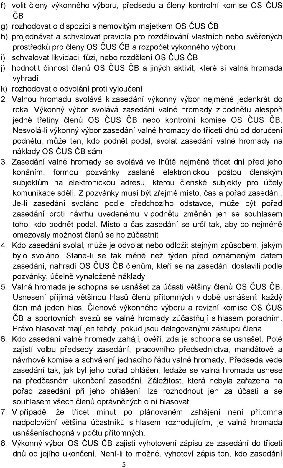 hromada vyhradí k) rozhodovat o odvolání proti vyloučení 2. Valnou hromadu svolává k zasedání výkonný výbor nejméně jedenkrát do roka.