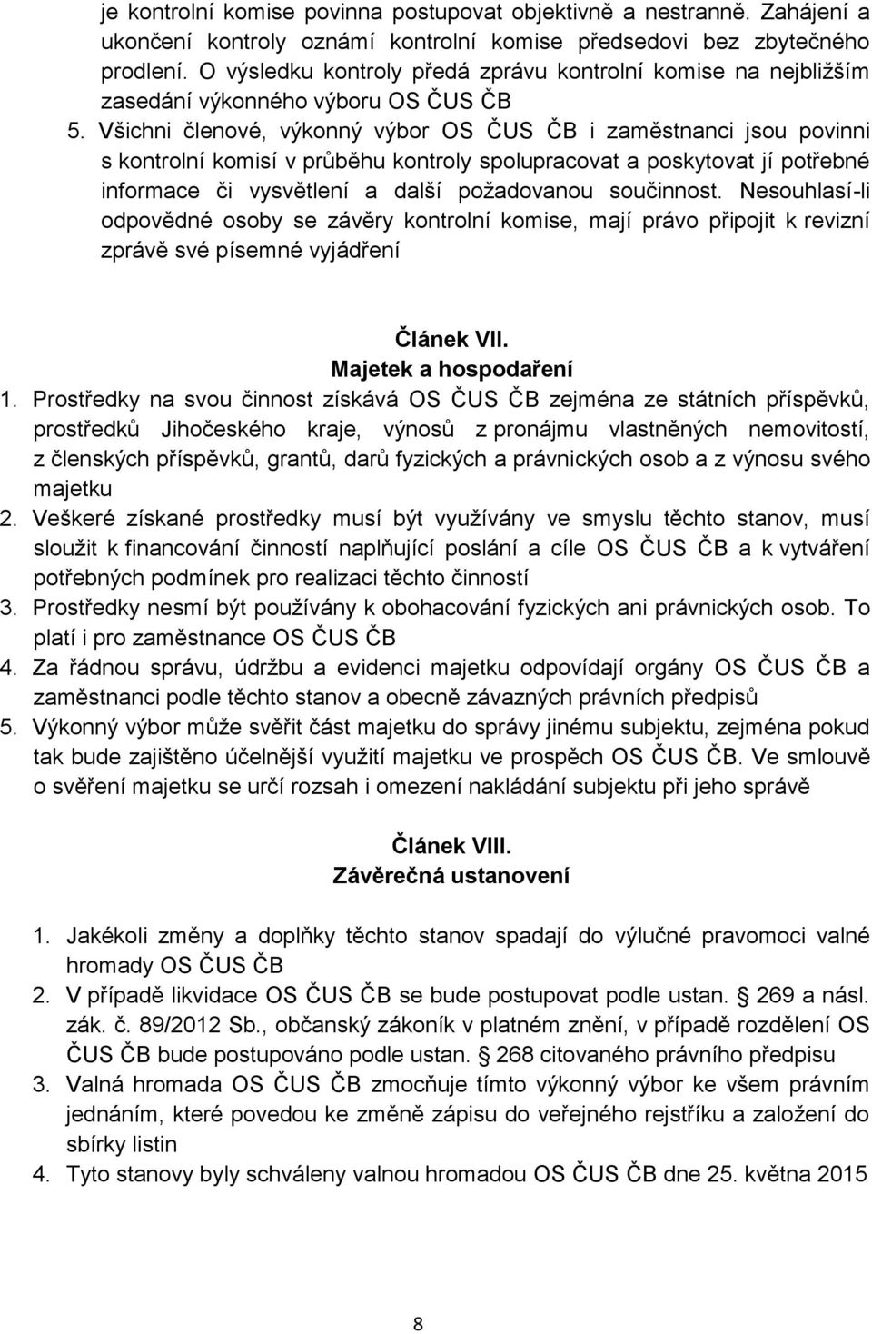 Všichni členové, výkonný výbor OS ČUS ČB i zaměstnanci jsou povinni s kontrolní komisí v průběhu kontroly spolupracovat a poskytovat jí potřebné informace či vysvětlení a další požadovanou součinnost.