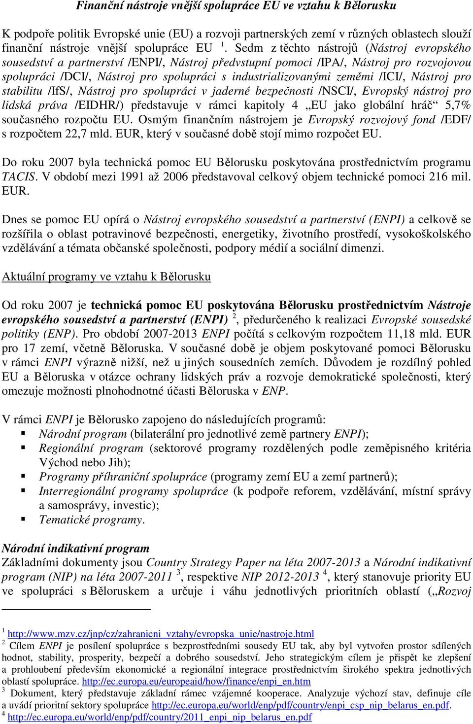 zeměmi /ICI/, Nástroj pro stabilitu /IfS/, Nástroj pro spolupráci v jaderné bezpečnosti /NSCI/, Evropský nástroj pro lidská práva /EIDHR/) představuje v rámci kapitoly 4 EU jako globální hráč 5,7%