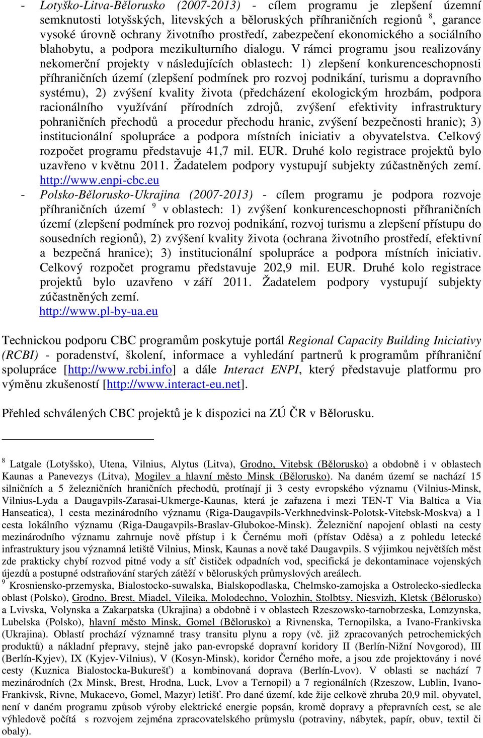 V rámci programu jsou realizovány nekomerční projekty v následujících oblastech: 1) zlepšení konkurenceschopnosti příhraničních území (zlepšení podmínek pro rozvoj podnikání, turismu a dopravního