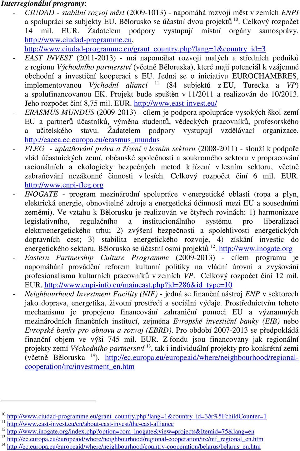 lang=1&country_id=3 - EAST INVEST (2011-2013) - má napomáhat rozvoji malých a středních podniků z regionu Východního partnerství (včetně Běloruska), které mají potenciál k vzájemné obchodní a