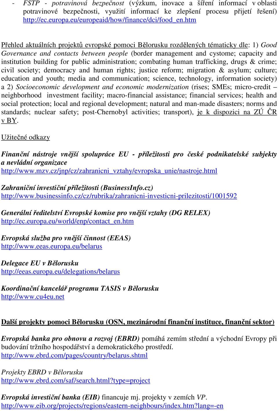 htm Přehled aktuálních projektů evropské pomoci Bělorusku rozdělených tématicky dle: 1) Good Governance and contacts between people (border management and cystome; capacity and institution building