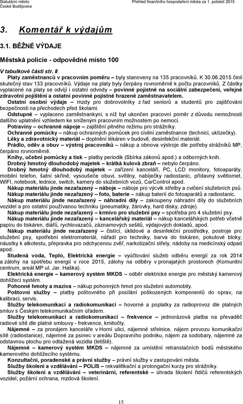 Z částky vyplacené na platy se odvíjí i ostatní odvody povinné pojistné na sociální zabezpečení, veřejné zdravotní pojištění a ostatní povinné pojistné hrazené zaměstnavatelem.