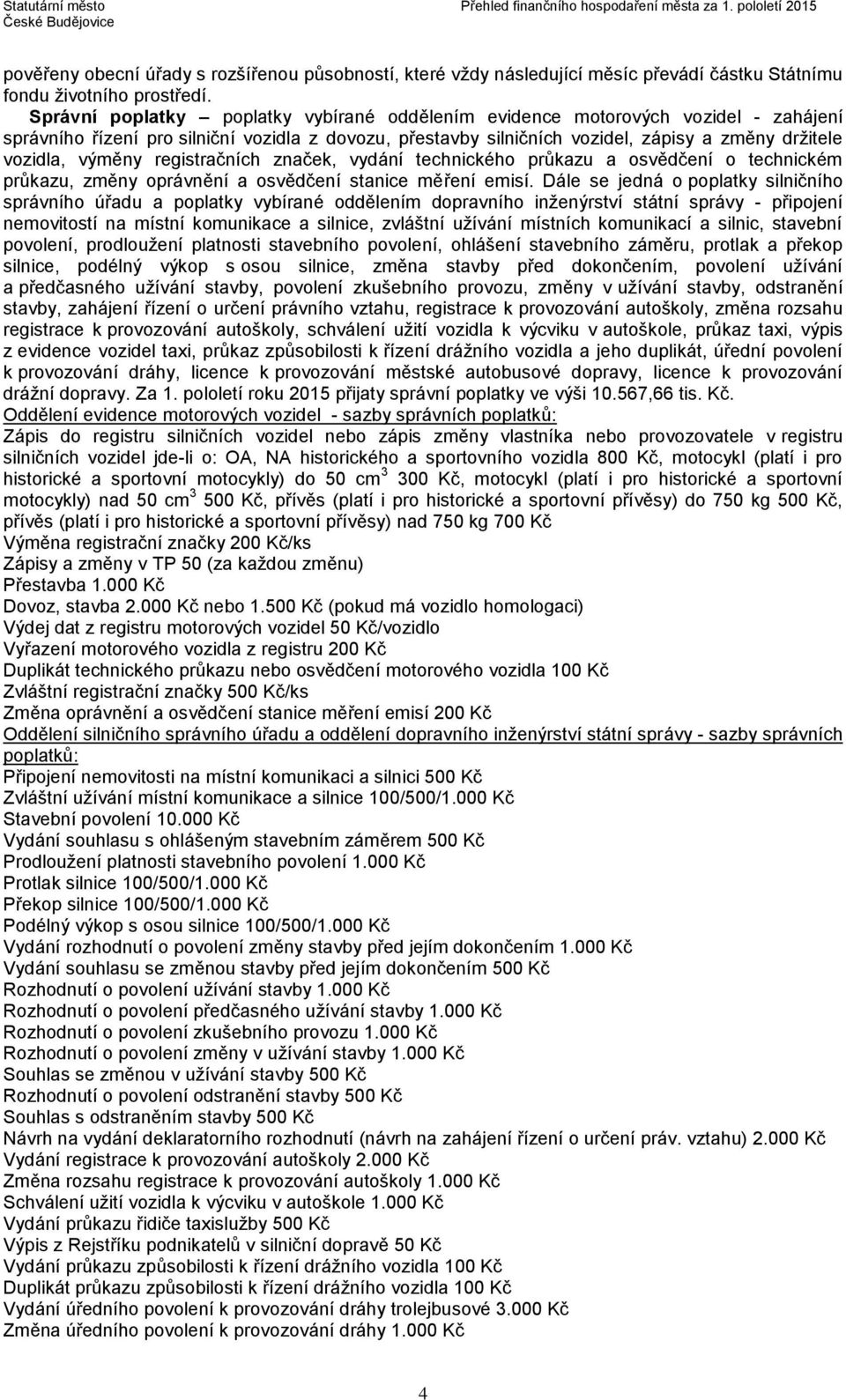 výměny registračních značek, vydání technického průkazu a osvědčení o technickém průkazu, změny oprávnění a osvědčení stanice měření emisí.