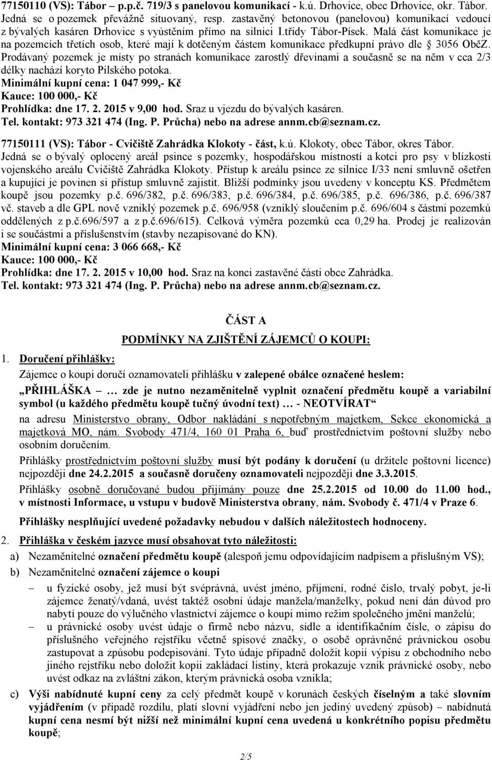 Malá část komunikace je na pozemcích třetích osob, které mají k dotčeným částem komunikace předkupní právo dle 3056 ObčZ.