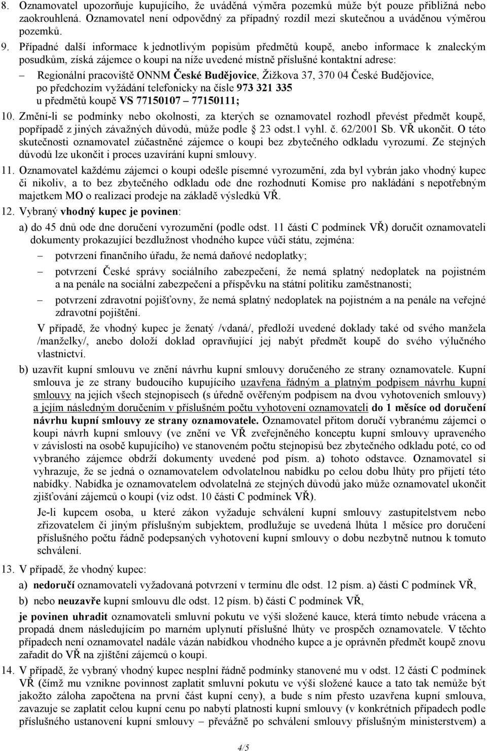 ONNM České Budějovice, Žižkova 37, 370 04 České Budějovice, po předchozím vyžádání telefonicky na čísle 973 321 335 u předmětů koupě VS 77150107 77150111; 10.