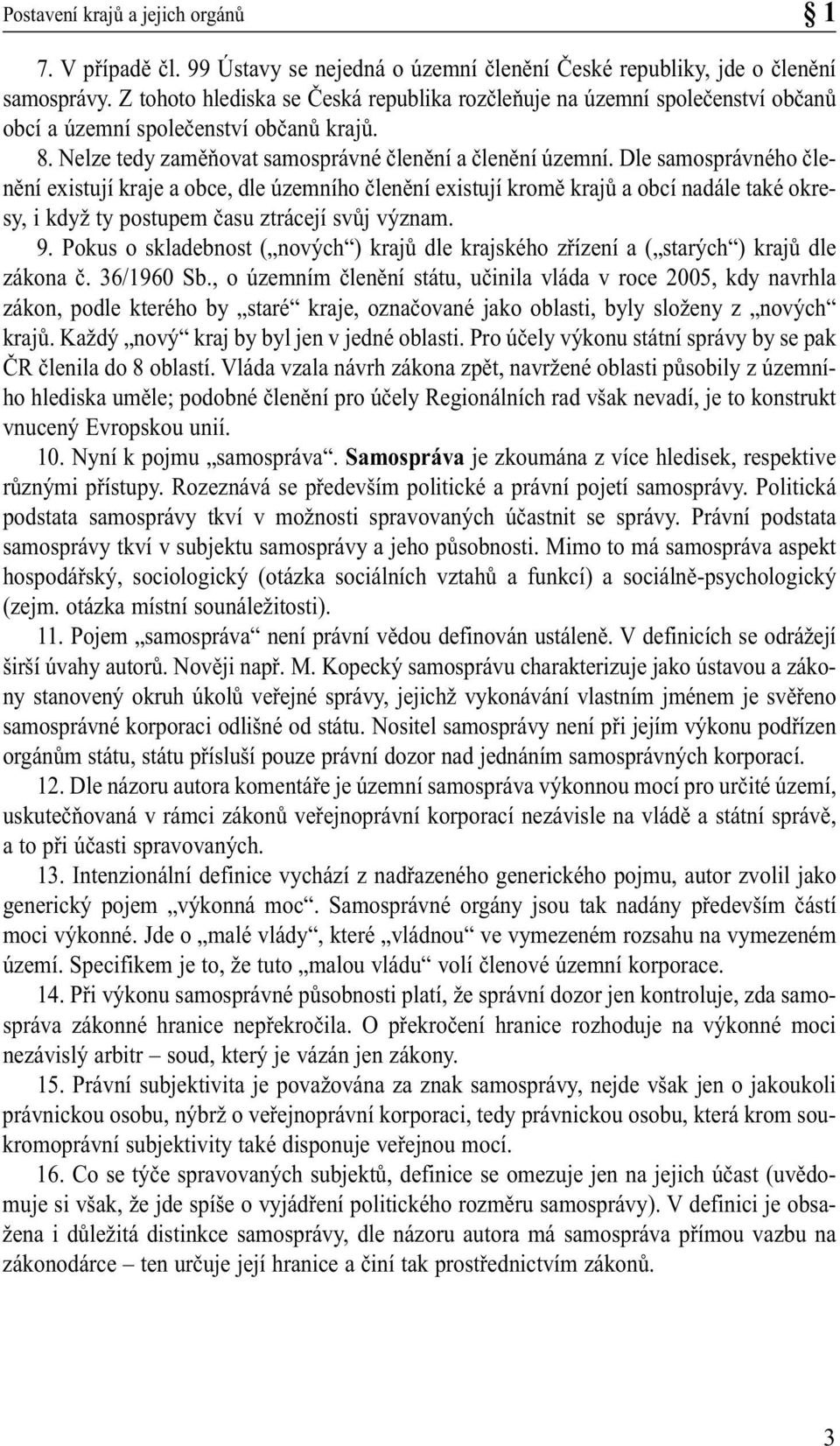 Dle samosprávného členění existují kraje a obce, dle územního členění existují kromě krajů a obcí nadále také okresy, i když ty postupem času ztrácejí svůj význam. 9.