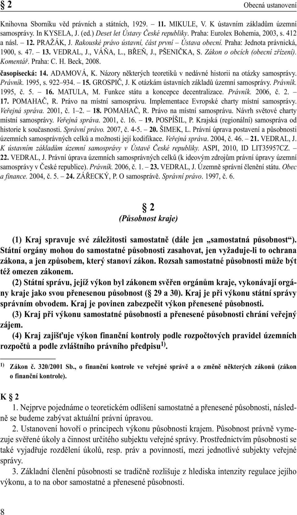 Zákon o obcích (obecní zřízení). Komentář. Praha: C. H. Beck, 2008. časopisecká: 14. ADAMOVÁ, K. Názory některých teoretiků v nedávné historii na otázky samosprávy. Právník. 1995, s. 922 934. 15.