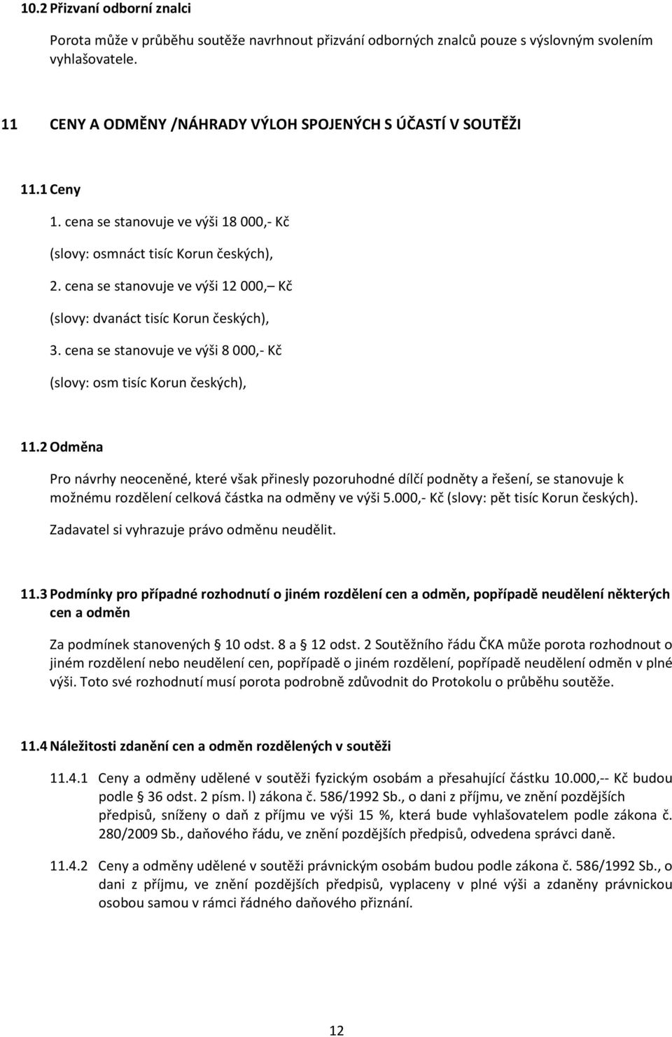 cena se stanovuje ve výši 12 000, Kč (slovy: dvanáct tisíc Korun českých), 3. cena se stanovuje ve výši 8 000,- Kč (slovy: osm tisíc Korun českých), 11.