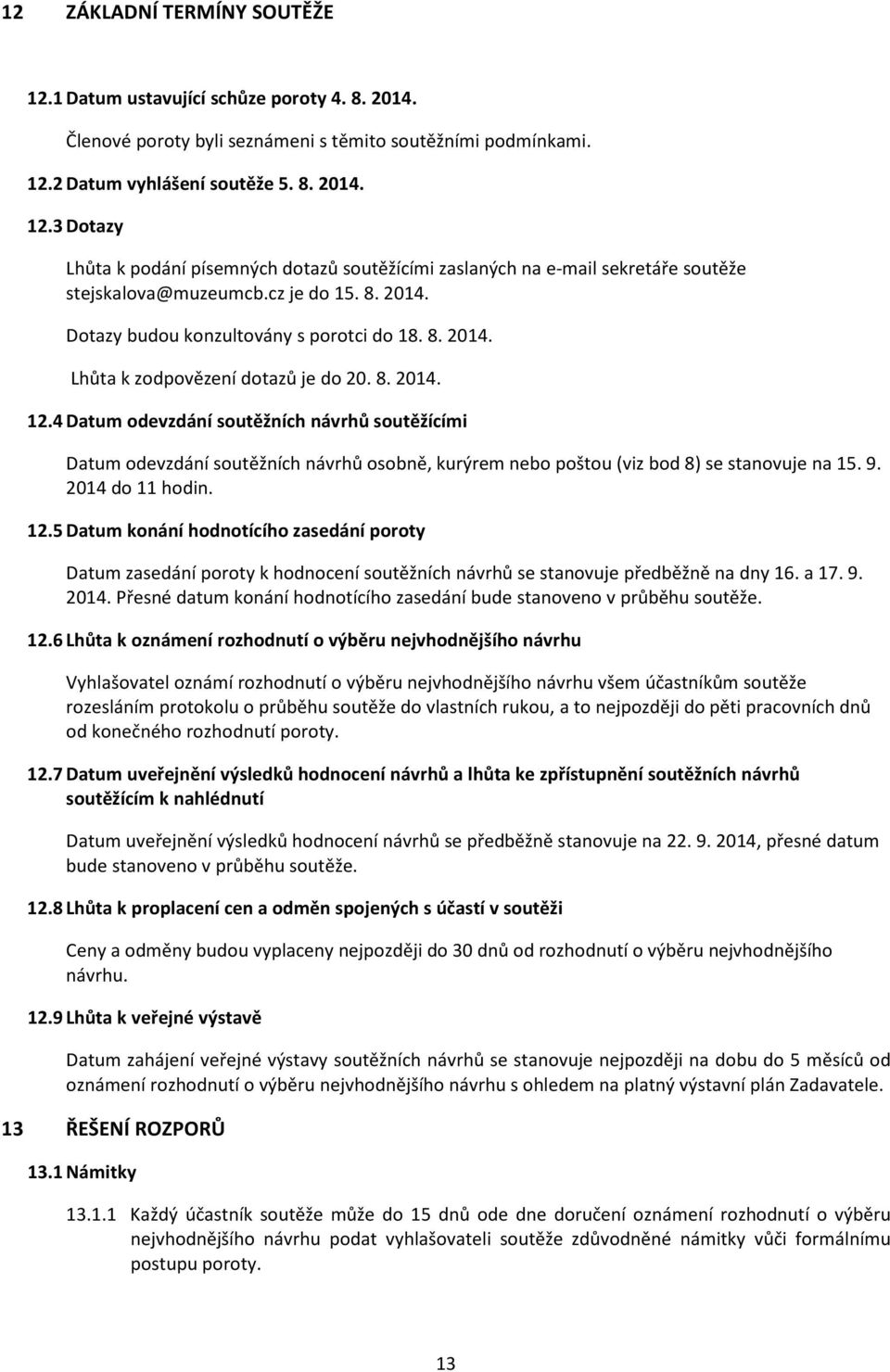 4 Datum odevzdání soutěžních návrhů soutěžícími Datum odevzdání soutěžních návrhů osobně, kurýrem nebo poštou (viz bod 8) se stanovuje na 15. 9. 2014 do 11 hodin. 12.