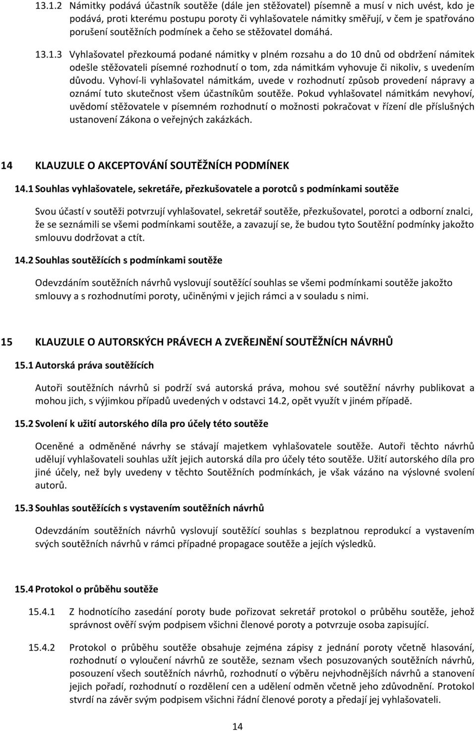 .1.3 Vyhlašovatel přezkoumá podané námitky v plném rozsahu a do 10 dnů od obdržení námitek odešle stěžovateli písemné rozhodnutí o tom, zda námitkám vyhovuje či nikoliv, s uvedením důvodu.