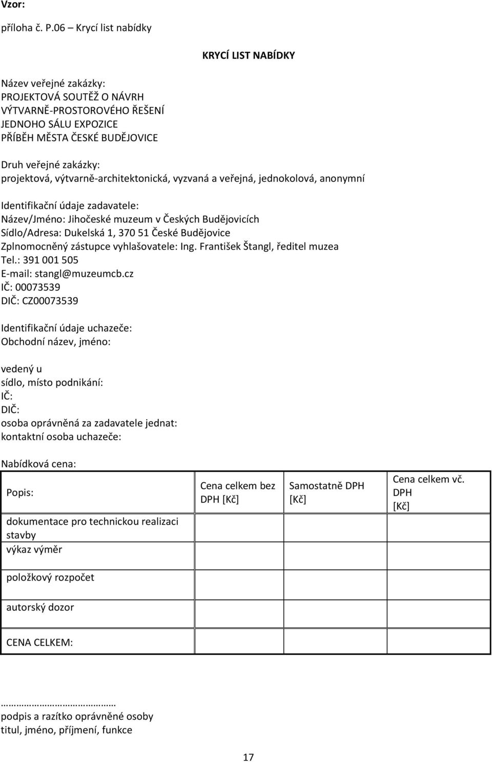 projektová, výtvarně-architektonická, vyzvaná a veřejná, jednokolová, anonymní Identifikační údaje zadavatele: Název/Jméno: Jihočeské muzeum v Českých Budějovicích Sídlo/Adresa: Dukelská 1, 370 51